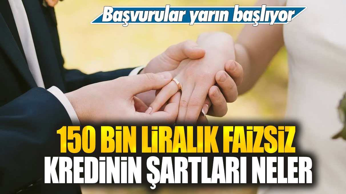 Başvurular yarın başlıyor: 150 bin liralık faizsiz kredinin şartları neler?