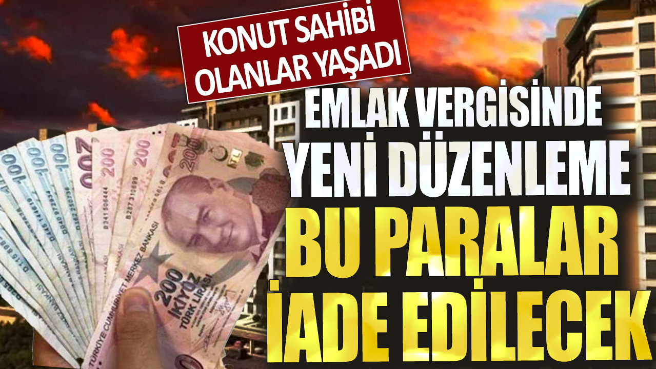 Konut sahibi olanlar yaşadı! Emlak vergisinde yeni düzenleme: Bu paralar iade edilecek