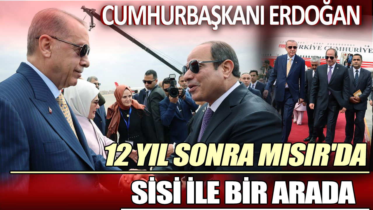 Cumhurbaşkanı Erdoğan 12 yıl sonra Mısır'da Sisi ile bir arada