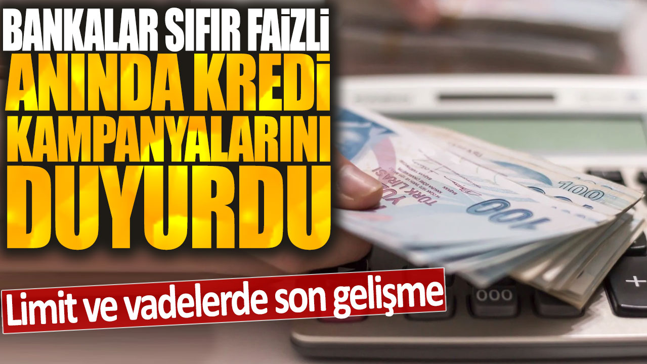 Bankalar sıfır faizli anında kredi kampanyalarını duyurdu: Limit ve vadelerde son gelişme