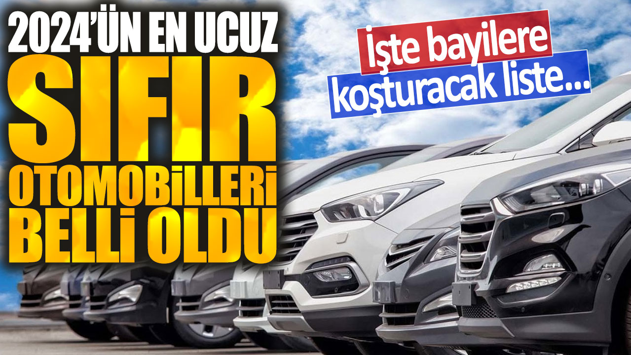 2024'ün en ucuz sıfır otomobilleri belli oldu: İşte bayilere koşturacak liste