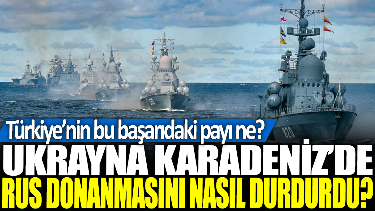 Ukrayna Karadeniz'de Rus donamasını nasıl durdurdu? Türkiye'nin bu başarıdaki payı ne?