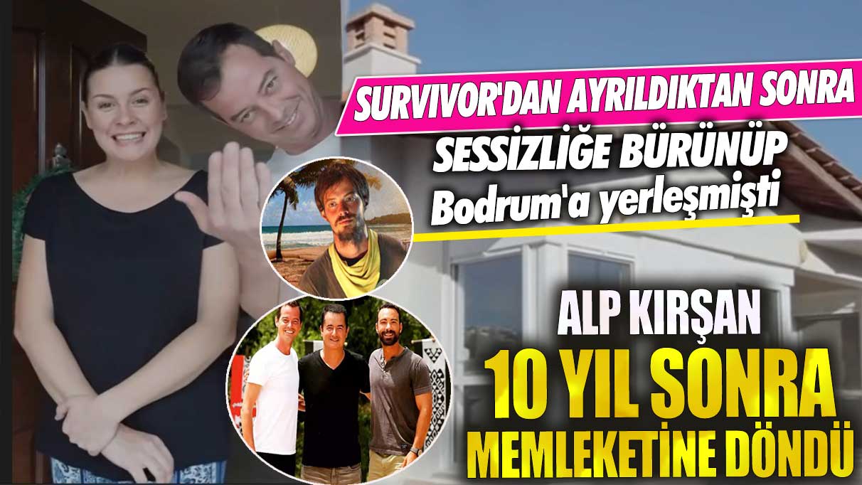 Survivor'dan ayrıldıktan sonra sessizliğe bürünüp Bodrum'a yerleşmişti! Alp Kırşan 10 yıl sonra memleketine döndü