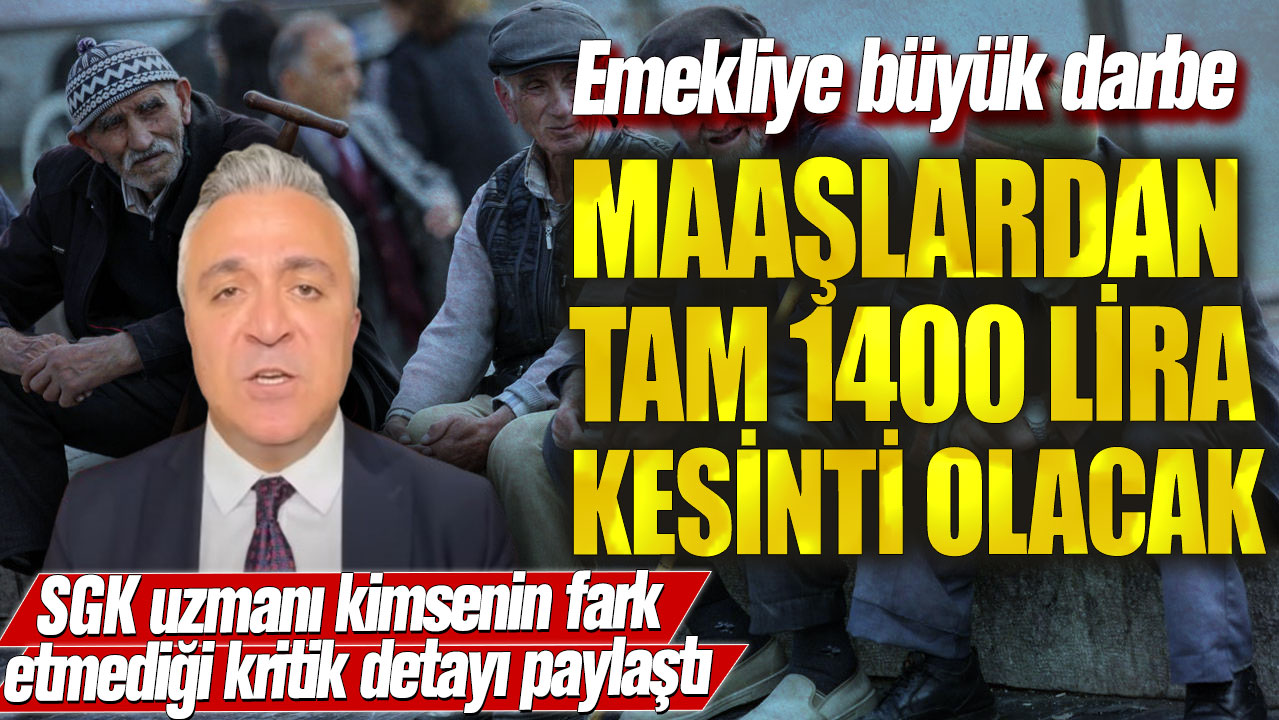 Emekliye büyük darbe! Maaşlardan tam 1400 lira kesinti olacak: SGK uzmanı kimsenin fark etmediği kritik detayı paylaştı