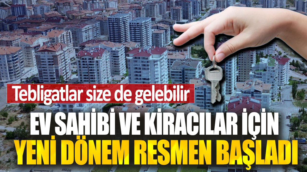 Ev sahibi ve kiracılar için yeni dönem resmen başladı! Tebligatlar size de gelebilir