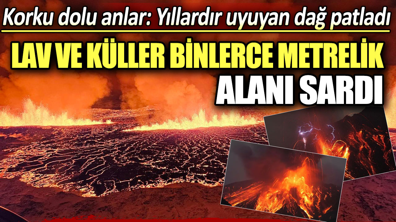 Korku dolu anlar: Yıllardır uyuyan dağ patladı... Yanardağ patladı lav ve küller binlerce metrelik alanı sardı!