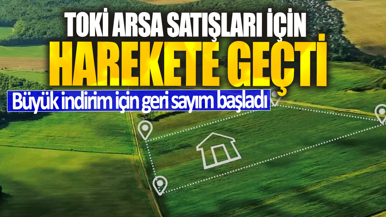 TOKİ arsa satışları için harekete geçti! Büyük indirim için geri sayım başladı