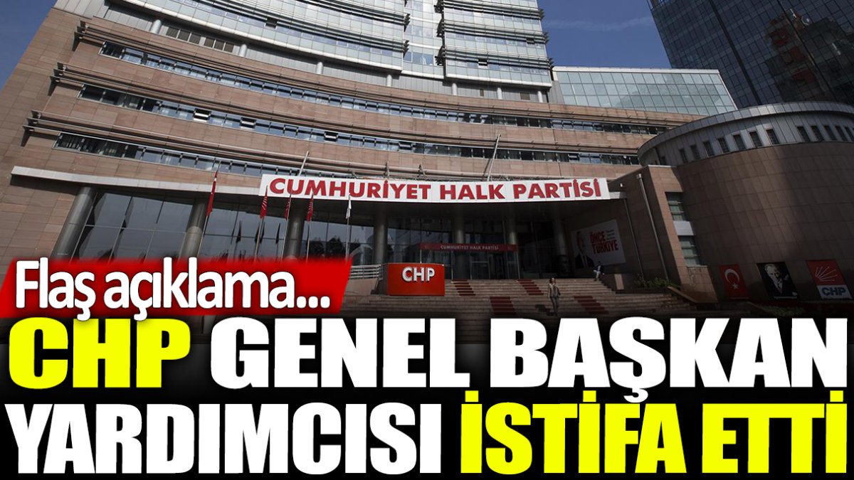 Son dakika... CHP Genel Başkan Yardımcısı istifa etti