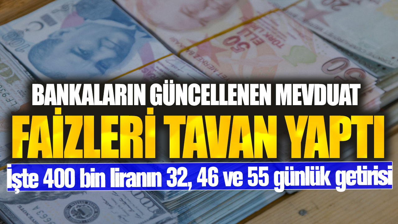 Bankaların güncellenen mevduat faizleri tavan yaptı! İşte 400 bin liranın 32, 46 ve 55 günlük getirisi