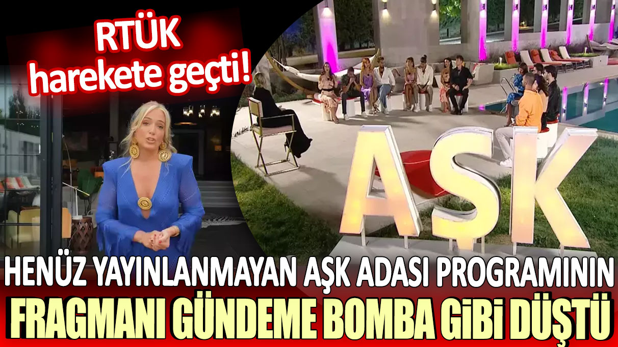 Henüz yayınlanmayan Aşk Adası programının fragmanı gündeme bomba gibi düştü: RTÜK harekete geçti!