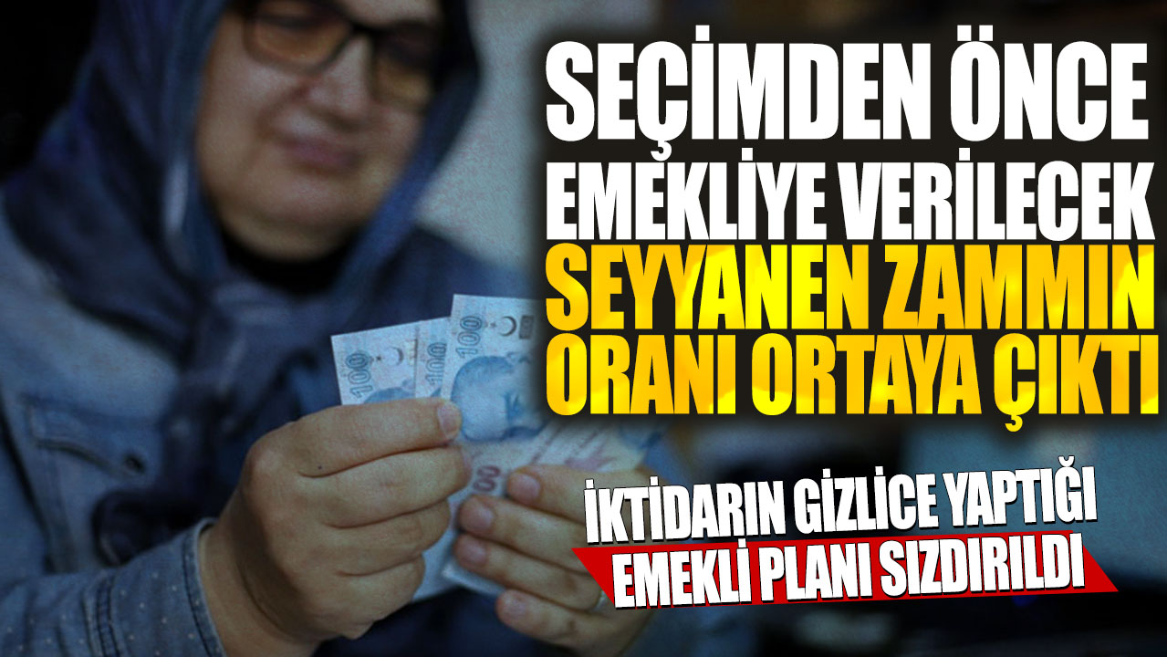 İktidarın gizlice yaptığı emekli planı sızdırıldı! Seçimden önce emekliye verilecek seyyanen zammın oranı ortaya çıktı