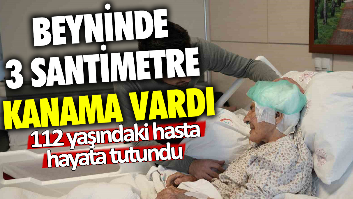 Beyninde 3 santimetre kalınlığında kanama vardı: 112 yaşındaki hasta hayata tutundu