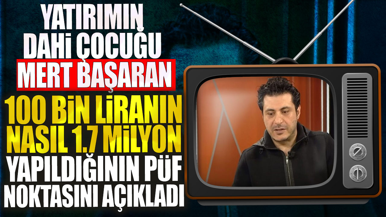 Yatırımın dahi çocuğu Mert Başaran 100 bin liranın nasıl 1.7 milyon yapıldığının püf noktasını açıkladı