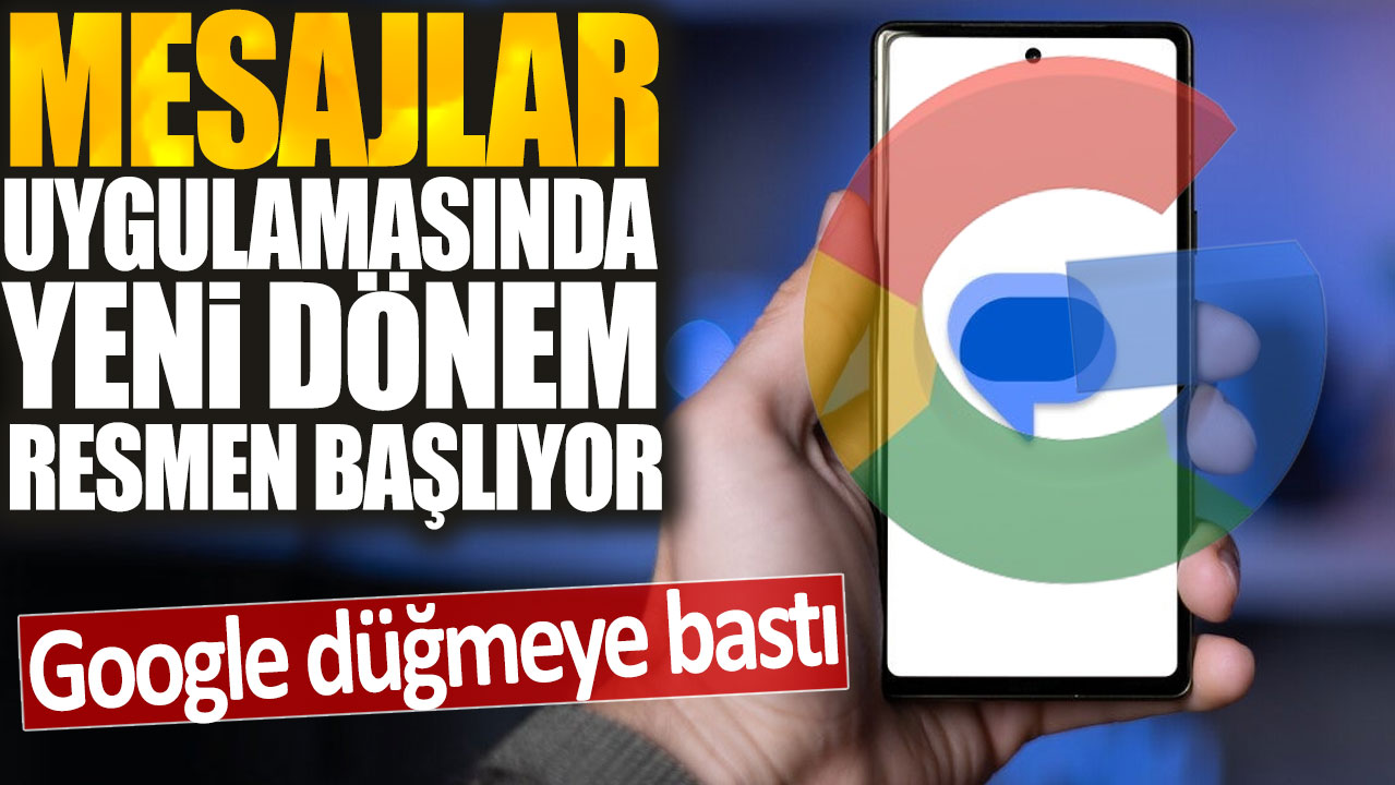 Google düğmeye bastı: Mesajlar uygulamasında yeni dönem resmen başlıyor