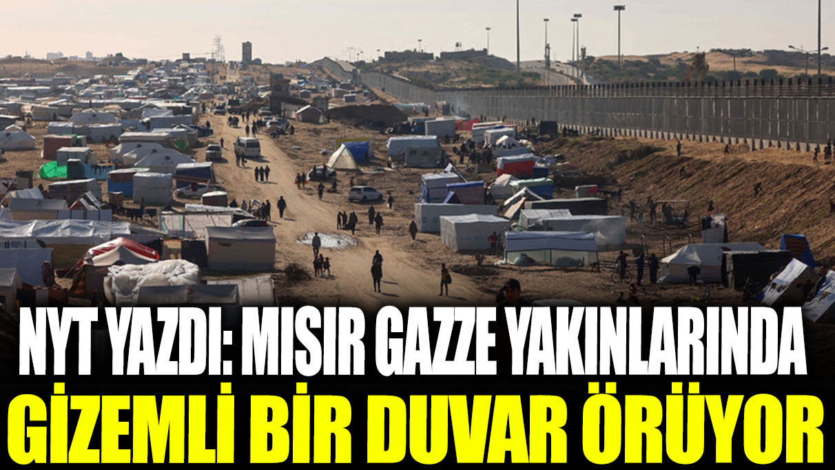 NYT: Mısır, Gazze yakınlarında gizemli bir duvar örüyor