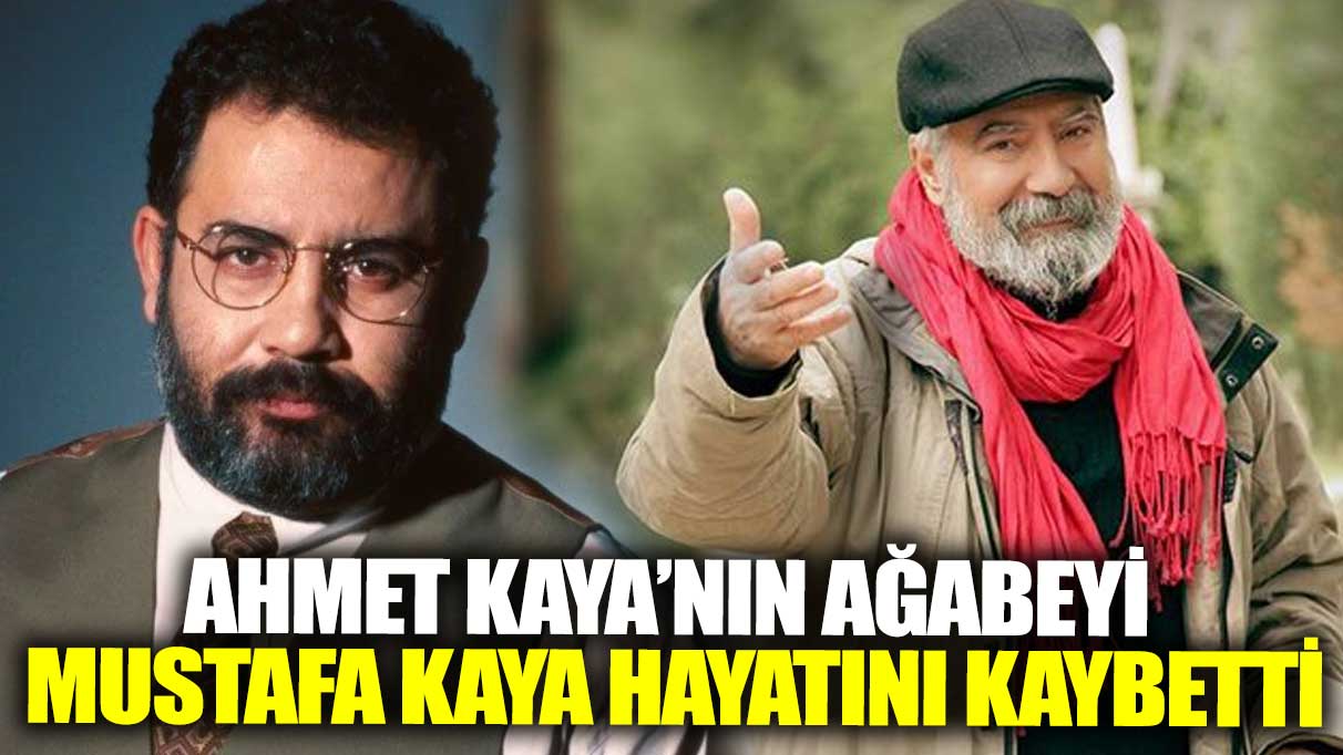 Ahmet Kaya’nın ağabeyi Mustafa Kaya hayatını kaybetti