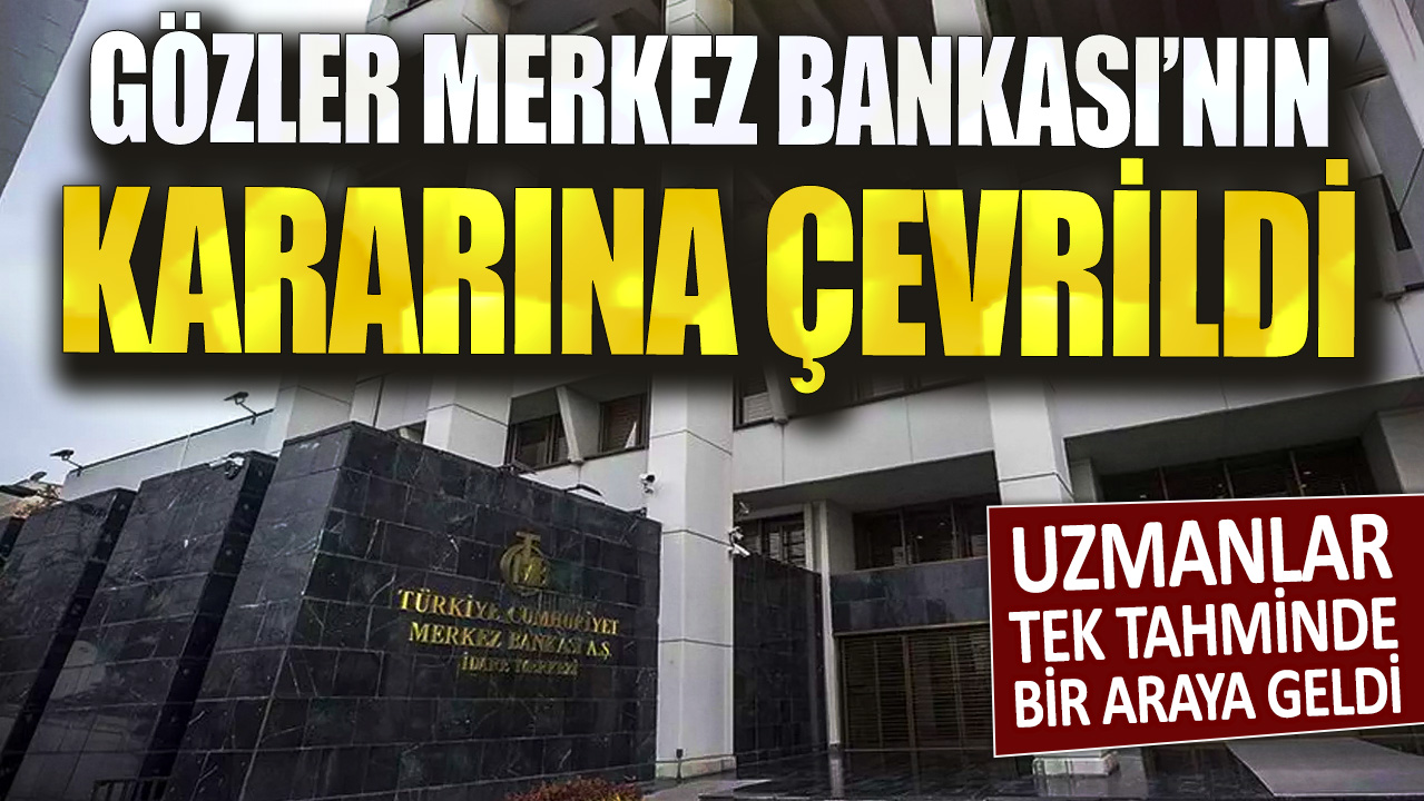 Gözler Merkez Bankası'nın faiz kararına çevrildi Uzmanlar tek tahminde bir araya geldi