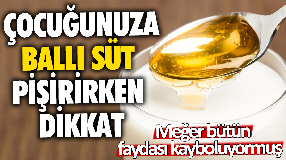 Çocuklara ballı süt pişirirken dikkat! Meğer bütün faydası kayboluyormuş