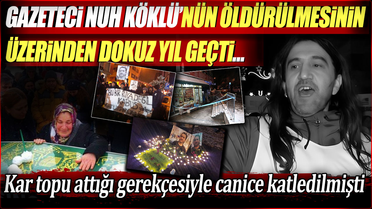 Kar topu attığı gerekçesiyle canice katledilmişti... Gazeteci Nuh Köklü’nün öldürülmesinin üzerinden dokuz yıl geçti!