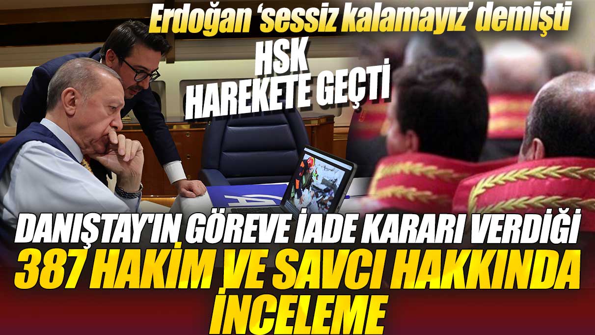 HSK Harekete geçti! Danıştay'ın göreve iade kararı verdiği 387 hakim ve savcı hakkında inceleme