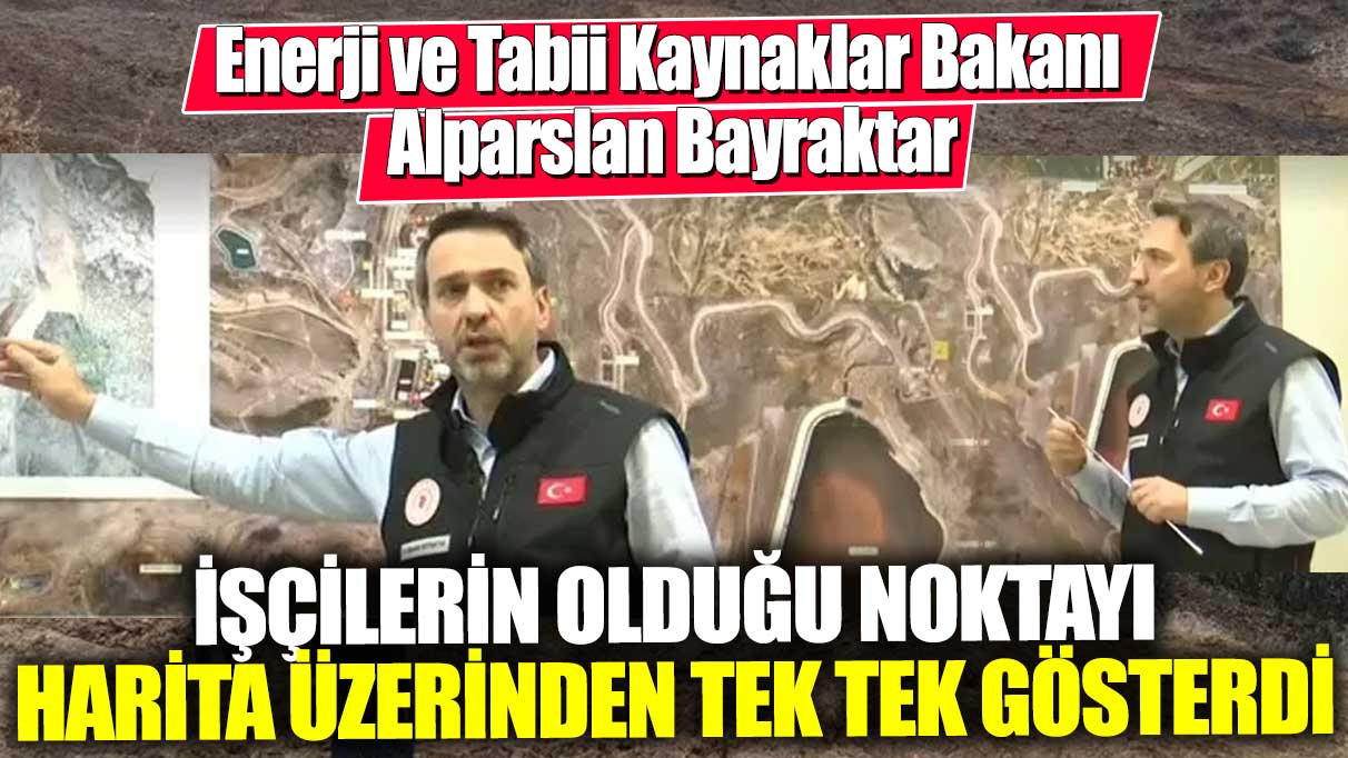 Enerji ve Tabii Kaynaklar Bakanı Alparslan Bayraktar işçilerin olduğu noktayı harita üzerinden tek tek gösterdi!