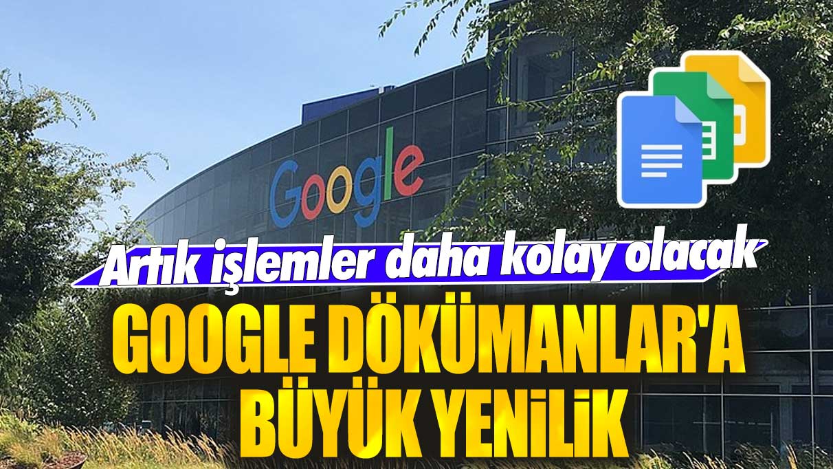 Google Dökümanlar'a dev yenilik: Artık işlemler daha kolay olacak