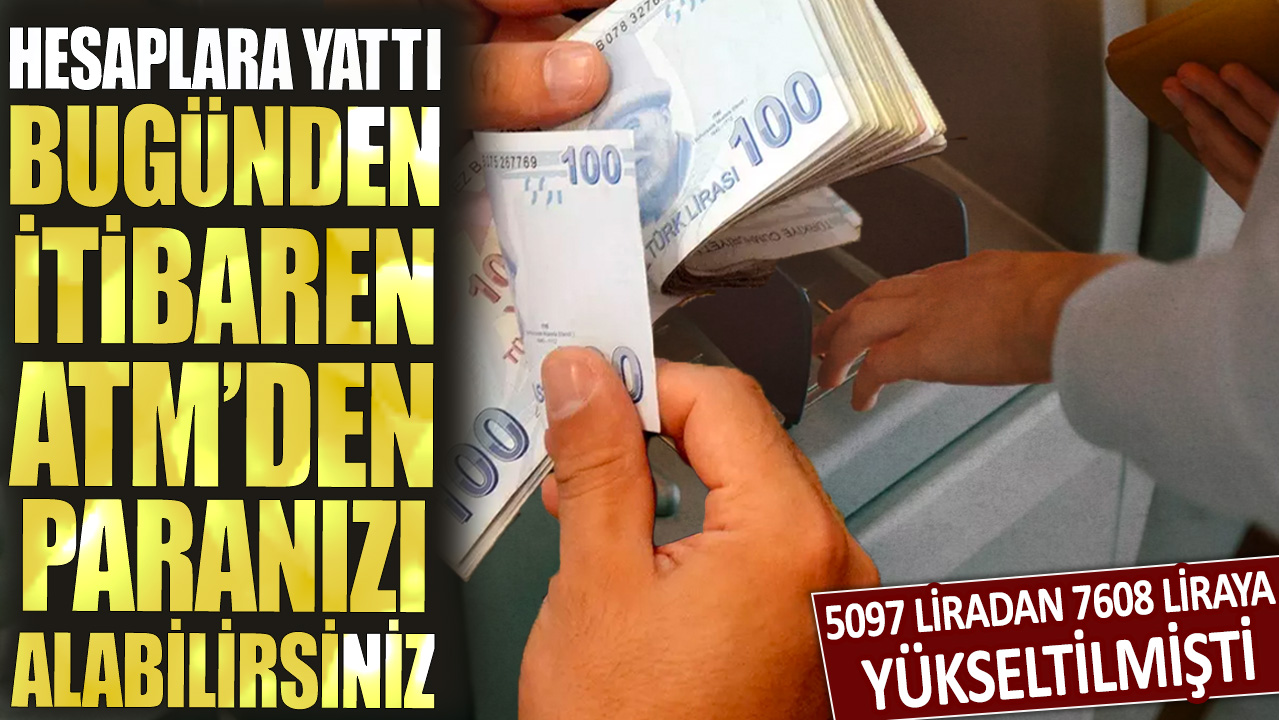 5097 liradan 7608 liraya yükseltilmişti! Hesaplara yattı: Bugünden itibaren ATM'den paranızı alabilirsiniz