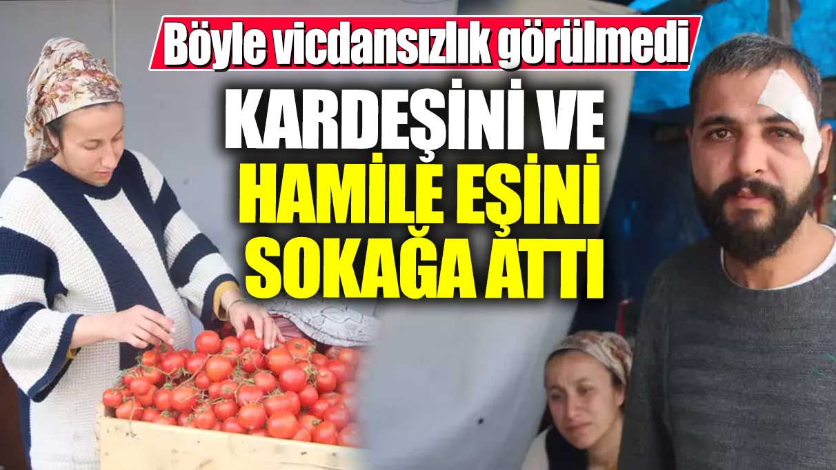 Böyle vicdansızlık görülmedi! Kardeşini ve hamile eşini sokağa attı