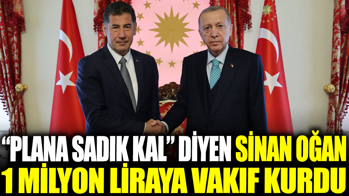 ‘Plana sadık kal’ diyen Sinan Oğan 1 milyon liraya vakıf kurdu