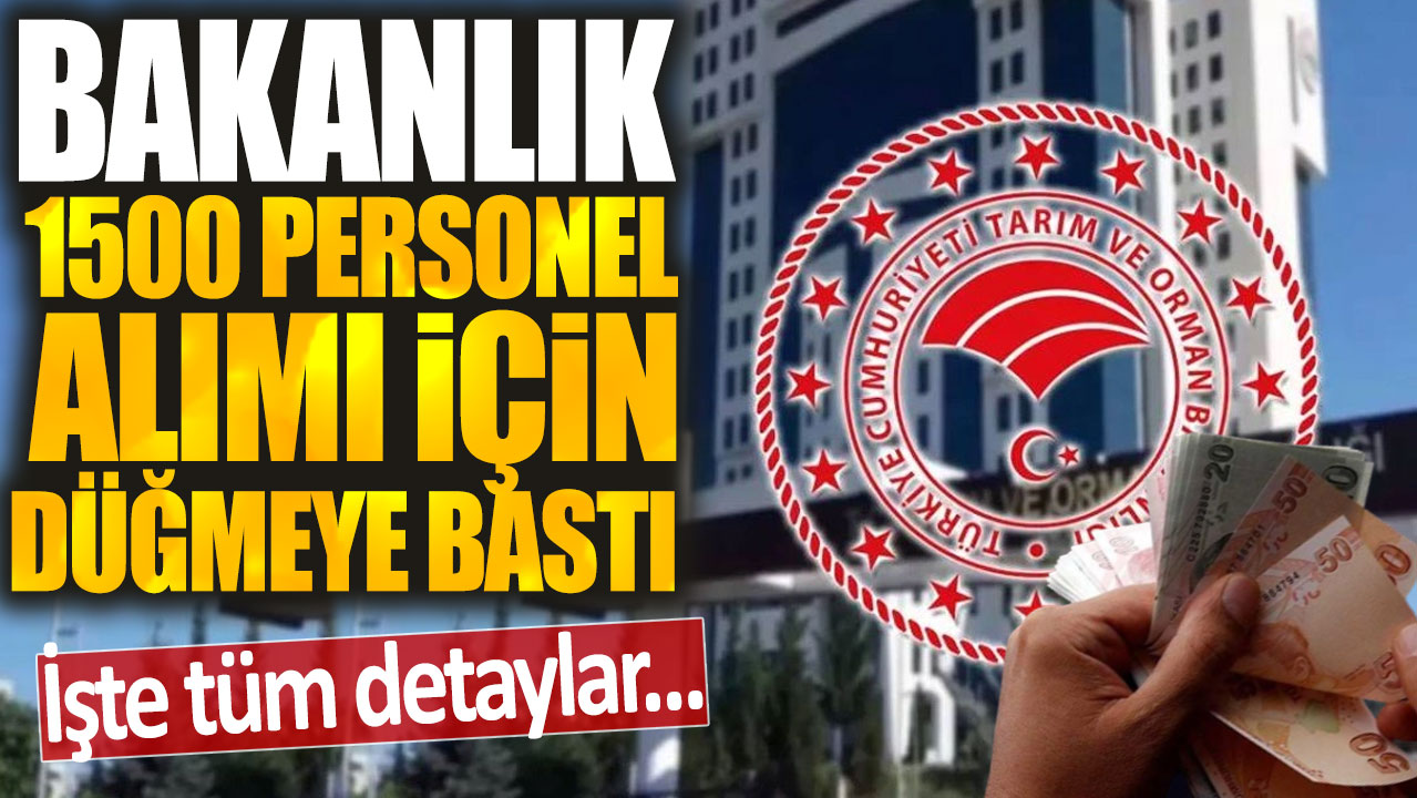 Bakanlık 1500 personel alımı için düğmeye bastı: İşte tüm detaylar...