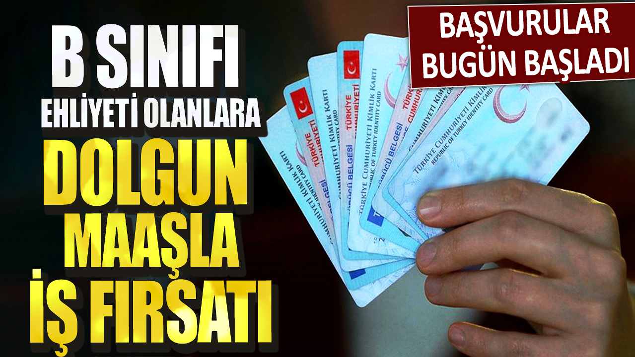 Başvurular bugün başladı! B sınıfı ehliyeti olanlara dolgun maaşla iş fırsatı