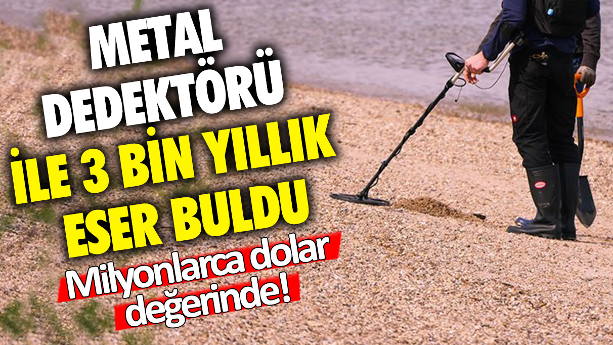 Metal dedektörü ile 3 bin yıllık eser buldu: Milyonlarca dolar değerinde!