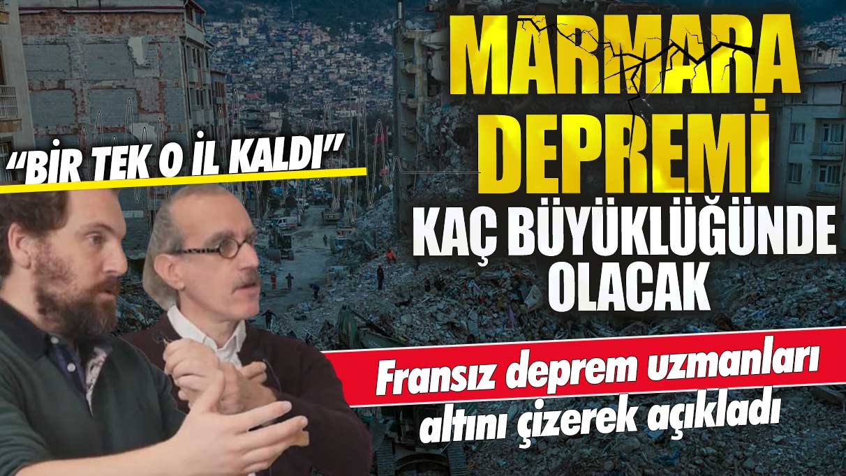 Marmara depremi kaç büyüklüğünde olacak? Fransız deprem uzmanları altını çizerek açıkladı!