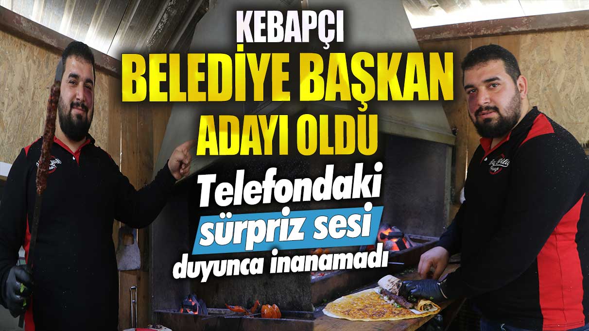 Kebapçı belediye başkan adayı oldu! Telefondaki  sürpriz sesi duyunca inanamadı