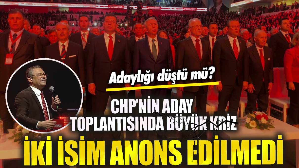 CHP’nin aday toplantısında büyük kriz! 2 isim anons edilmedi! Adaylığı düştü mü?