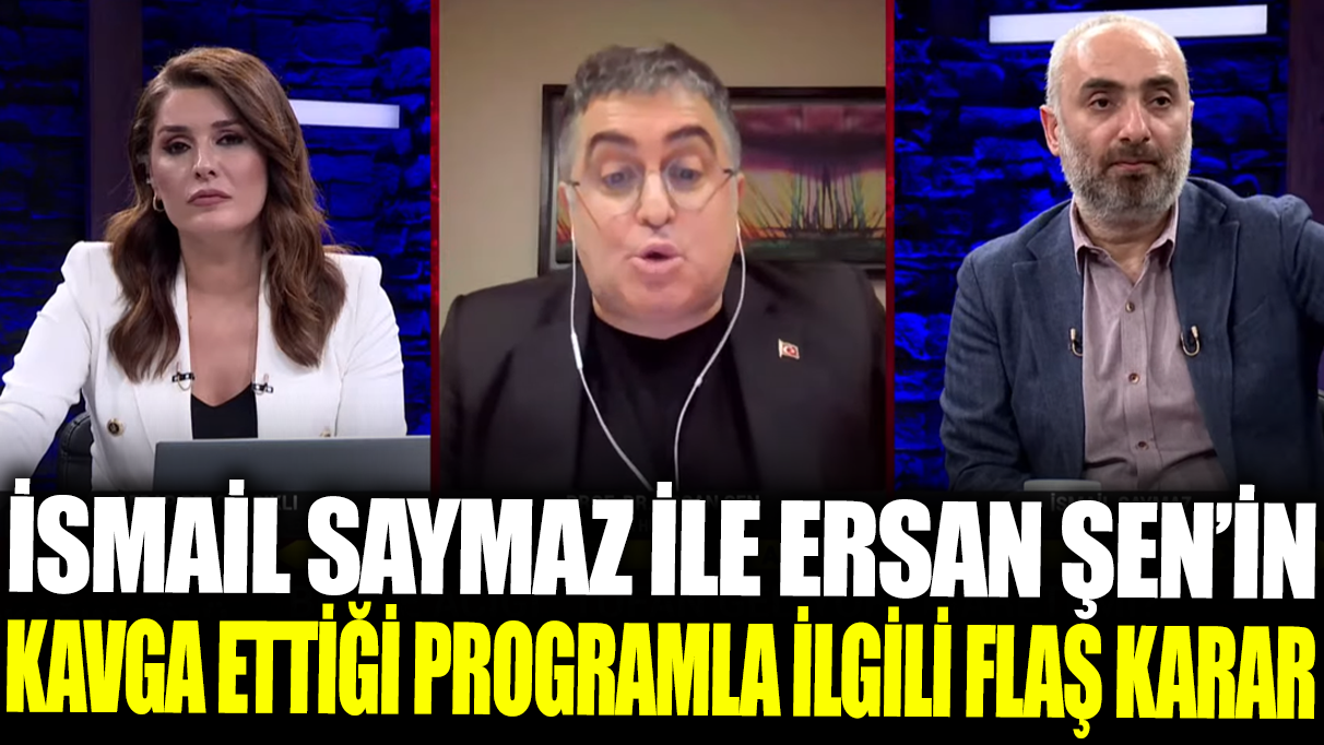 İsmail Saymaz ile Ersan Şen'in kavga ettiği programla ilgili flaş karar!