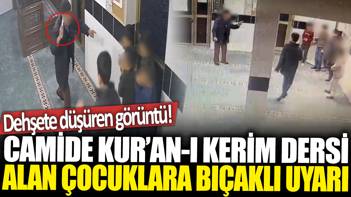 Camide Kur'an-ı Kerim eğitimi alan çocuklara bıçaklı uyarı: Dehşete düşüren görüntü!