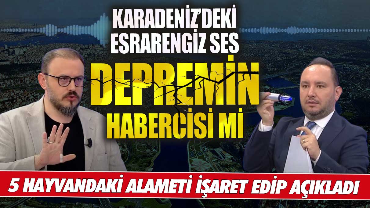 Karadeniz’deki esrarengiz ses depremin habercisi mi?  Mustafa Kurnaz 5 hayvandaki alameti işaret edip açıkladı