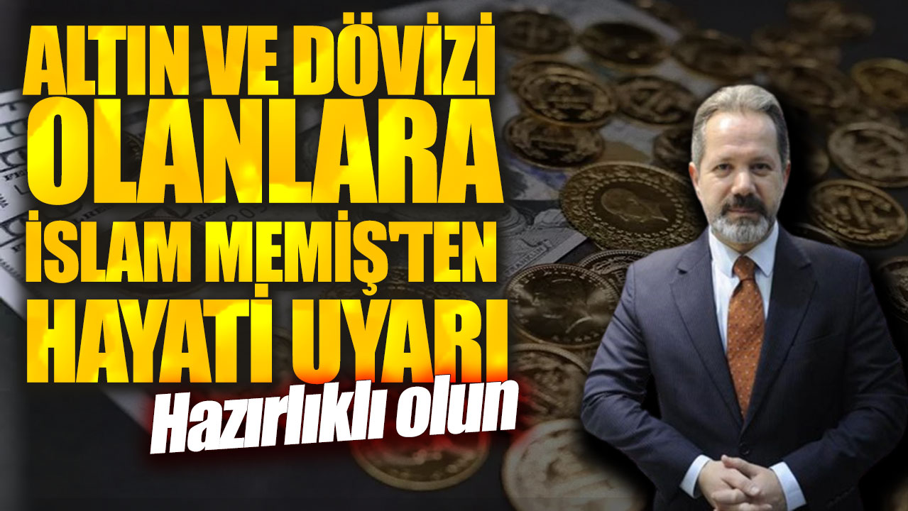 Altın ve dövizi olanlara İslam Memiş'ten hayati uyarı! Hazırlıklı olun