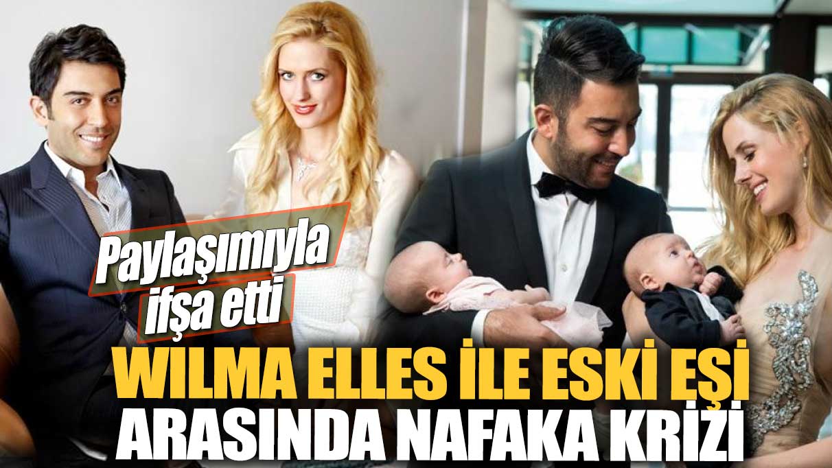 Wilma Elles ile eski eşi arasında nafaka krizi! Paylaşımıyla ifşa etti