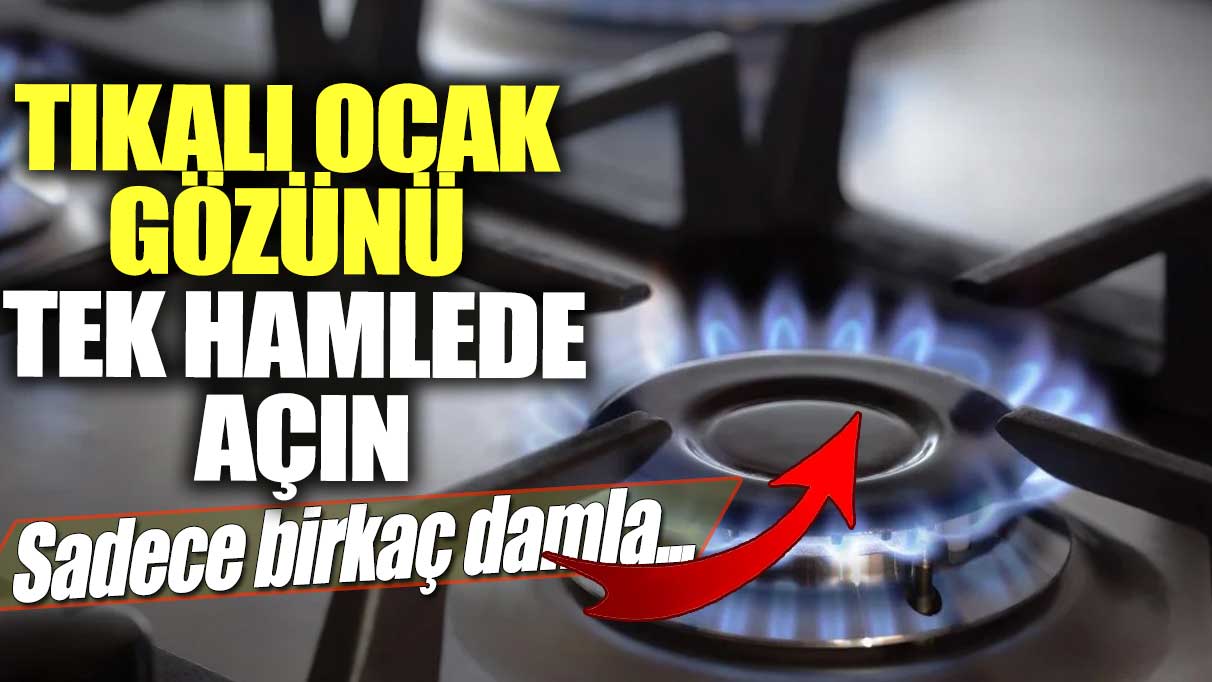 Tıkalı ocak gözünü tek hamlede açın! Sadece birkaç damla...