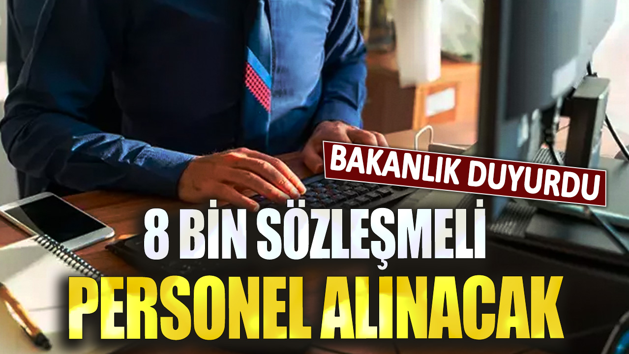 Bakanlık duyurdu: 8 bin sözleşmeli personel alınacak