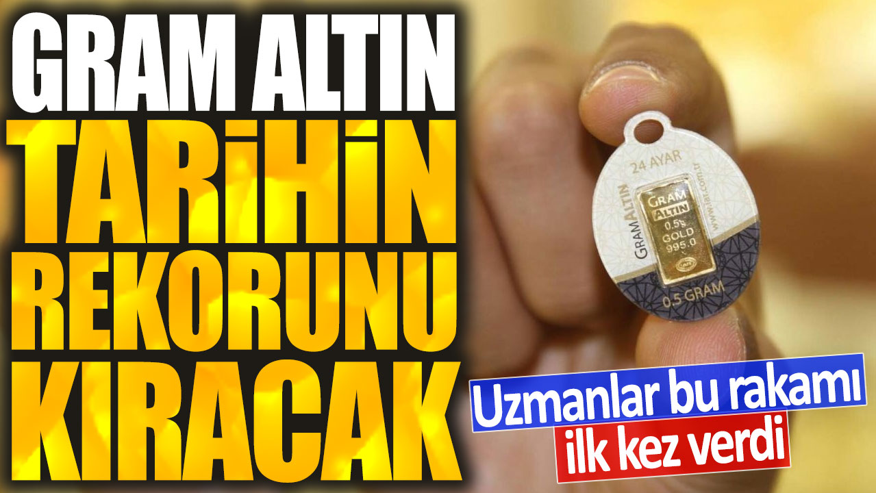 Gram altın tarihin rekorunu kıracak: Uzmanlar bu rakamı ilk kez verdi