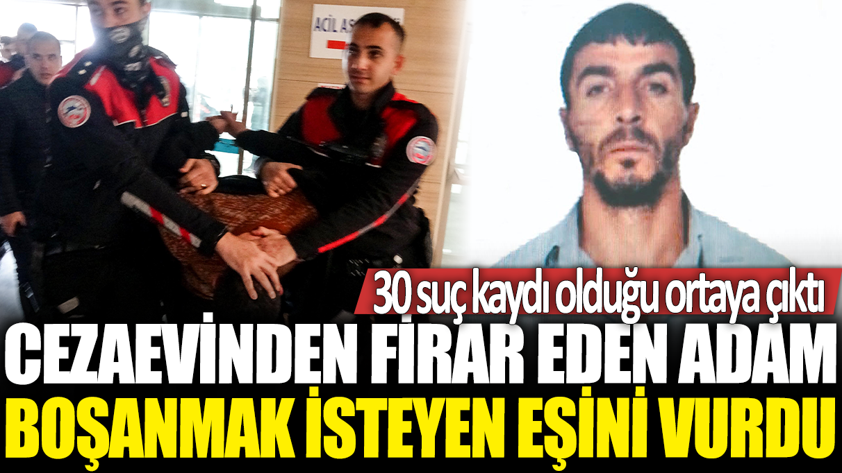 Cezaevinden firar eden adam boşanmak isteyen eşinin vurdu! 30 suç kaydı olduğu ortaya çıktı