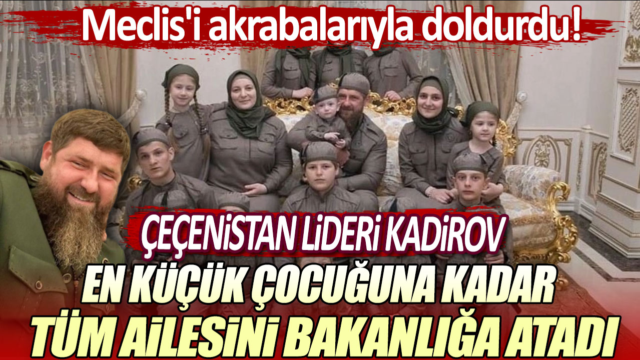 Meclis'i akrabalarıyla doldurdu; Çeçenistan lideri Kadirov, en küçük çocuğuna kadar tüm ailesini bakanlığa atadı!