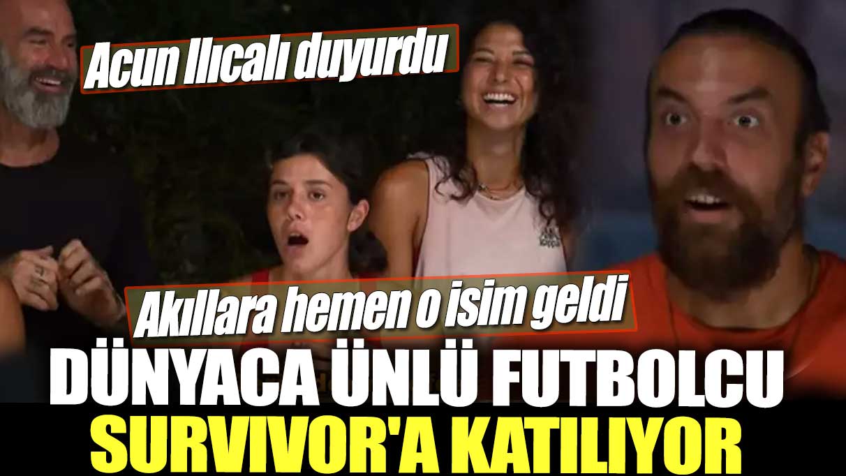 Acun Ilıcalı duyurdu!  Dünyaca ünlü futbolcu Survivor'a katılıyor!  Akıllara hemen o isim geldi...