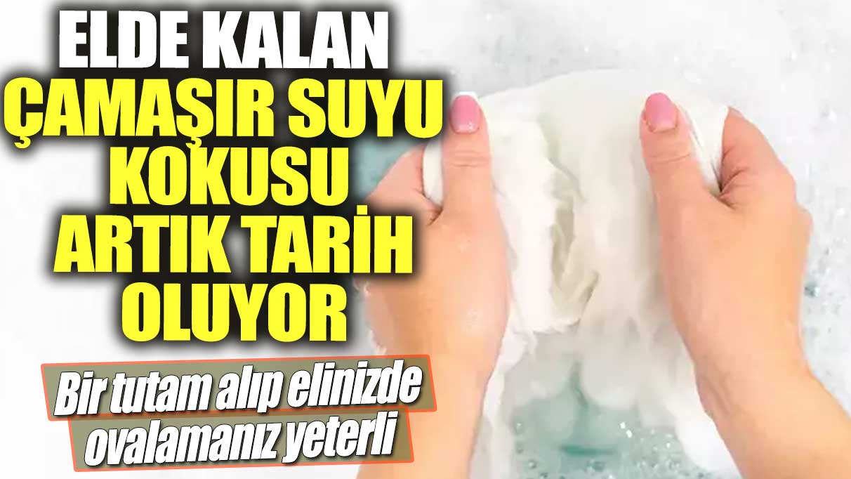 Elde kalan çamaşır suyu kokusu artık tarih oluyor!  Bir tutam alıp elinizde ovalamanız yeterli