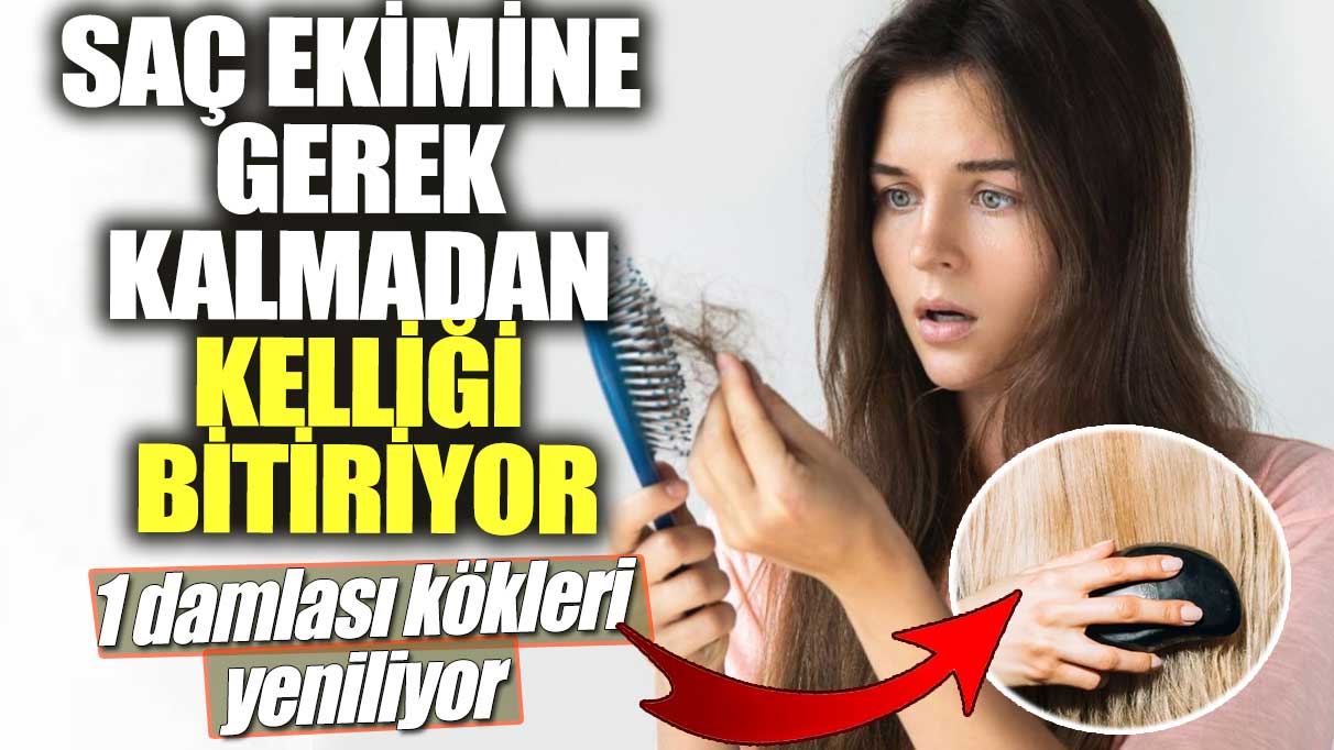 Saç ekimine gerek kalmadan kelliği bitiriyor! 1 damlası kökleri yeniliyor