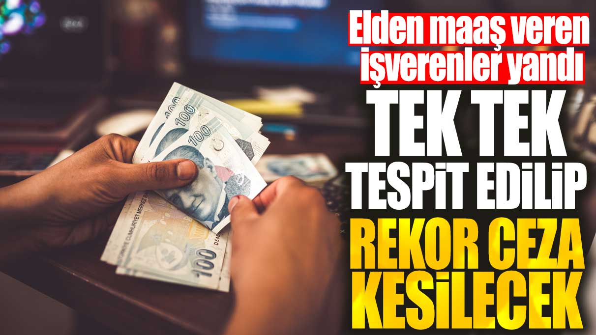 Elden maaş veren işverenler yandı: Tek tek tespit edilip rekor ceza kesilecek