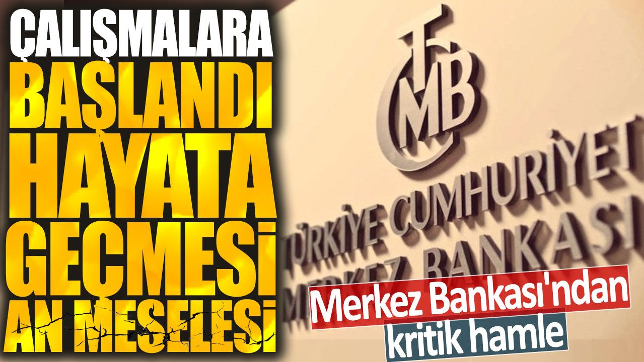 Merkez Bankası'ndan kritik hamle: Çalışmalara başlandı her an hayata geçebilir